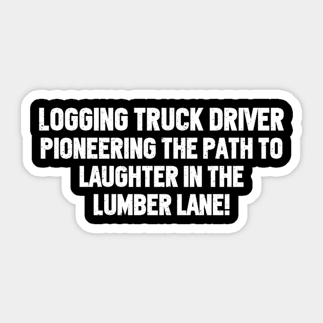 Logging Truck Driver Pioneering the Path to Laughter in the Lumber Lane! Sticker by trendynoize